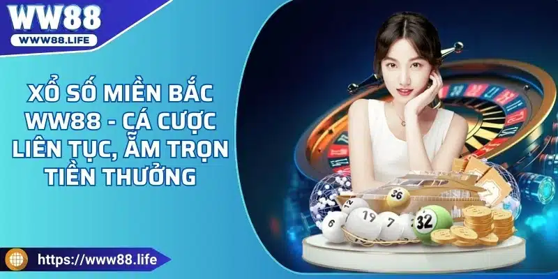 Xổ số miền bắc WW88, cá cược liên tục, ẵm trọn tiền thưởng